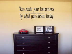 Wall Decal Quote You create your tomorrows by what you dream today.