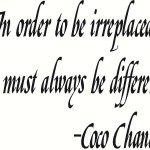 Coco Chanel Quote-In order to be irreplaceable, one must always be different.