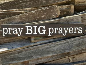 Pray Big Prayers Wood Sign